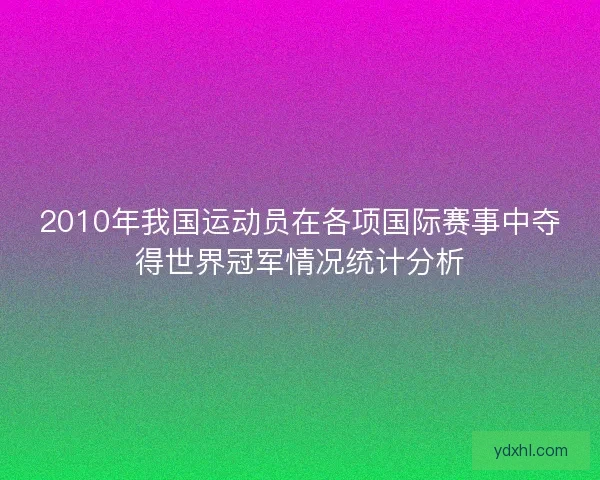 2010年我国运动员在各项国际赛事中夺得世界冠军情况统计分析
